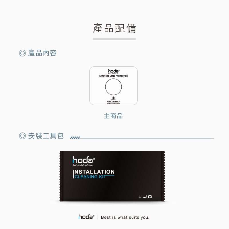 產品內容產品配備◎ 安裝工具包hodaSAPPHIRE LENS PROTECTOR 主商品hoda Best is what  youINSTALLATIONCLEANING KIT | Best is what suits you.